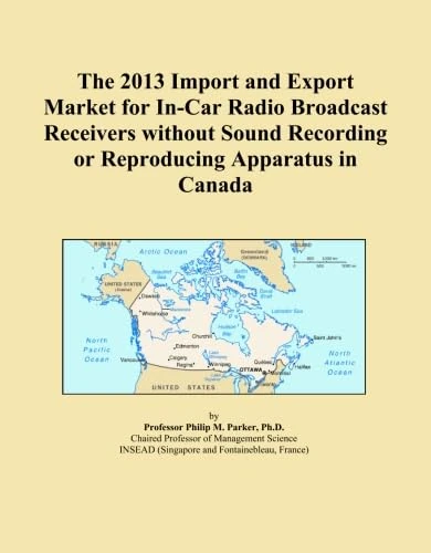The 2013 Import and Export Market for In-Car Radio Broadcast Receivers without Sound Recording or Reproducing Apparatus in Canada