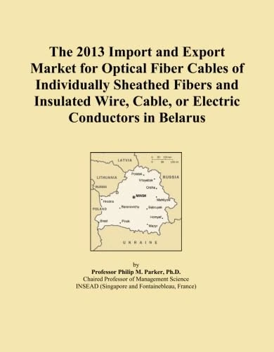 The 2013 Import and Export Market for Optical Fiber Cables of Individually Sheathed Fibers and Insulated Wire, Cable, or Electric Conductors in Belarus