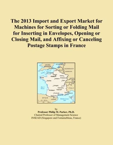 The 2013 Import and Export Market for Machines for Sorting or Folding Mail for Inserting in Envelopes, Opening or Closing Mail, and Affixing or Canceling Postage Stamps in France