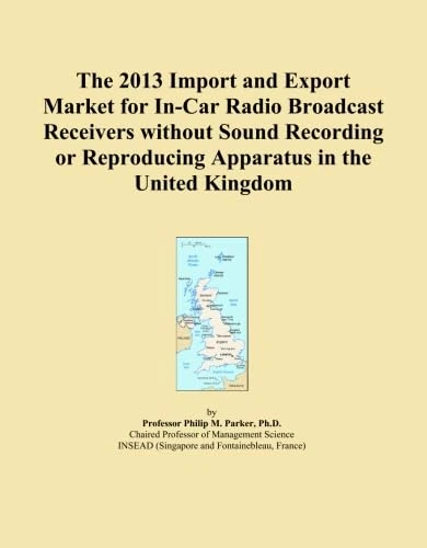 The 2013 Import and Export Market for In-Car Radio Broadcast Receivers without Sound Recording or Reproducing Apparatus in the United Kingdom