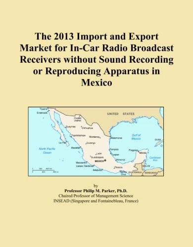 The 2013 Import and Export Market for In-Car Radio Broadcast Receivers without Sound Recording or Reproducing Apparatus in Mexico