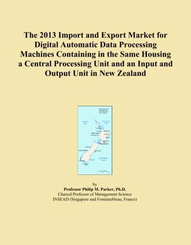The 2013 Import and Export Market for Digital Automatic Data Processing Machines Containing in the Same Housing a Central Processing Unit and an Input and Output Unit in New Zealand