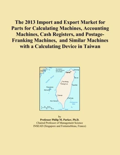 The 2013 Import and Export Market for Parts for Calculating Machines, Accounting Machines, Cash Registers, and Postage-Franking Machines, and Similar Machines with a Calculating Device in Taiwan