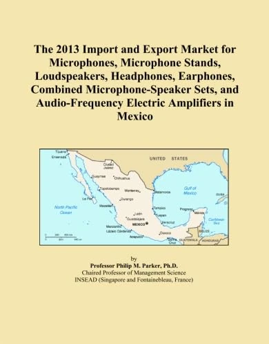 The 2013 Import and Export Market for Microphones, Microphone Stands, Loudspeakers, Headphones, Earphones, Combined Microphone-Speaker Sets, and Audio-Frequency Electric Amplifiers in Mexico