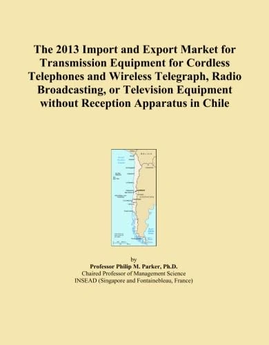 The 2013 Import and Export Market for Transmission Equipment for Cordless Telephones and Wireless Telegraph, Radio Broadcasting, or Television Equipment without Reception Apparatus in Chile