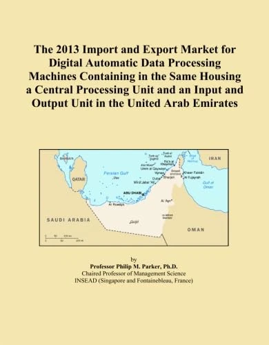 The 2013 Import and Export Market for Digital Automatic Data Processing Machines Containing in the Same Housing a Central Processing Unit and an Input and Output Unit in the United Arab Emirates