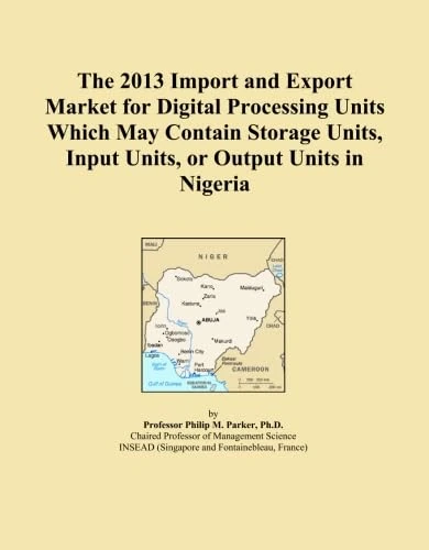 The 2013 Import and Export Market for Digital Processing Units Which May Contain Storage Units, Input Units, or Output Units in Nigeria