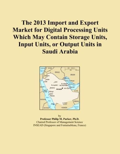 The 2013 Import and Export Market for Digital Processing Units Which May Contain Storage Units, Input Units, or Output Units in Saudi Arabia