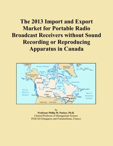 The 2013 Import and Export Market for Portable Radio Broadcast Receivers without Sound Recording or Reproducing Apparatus in Canada
