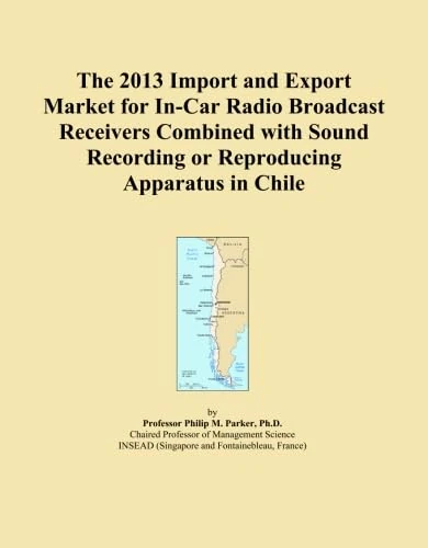 The 2013 Import and Export Market for In-Car Radio Broadcast Receivers Combined with Sound Recording or Reproducing Apparatus in Chile