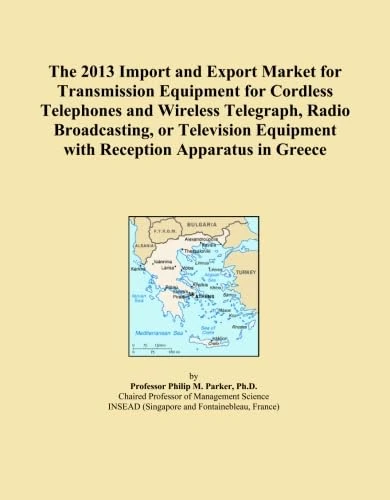 The 2013 Import and Export Market for Transmission Equipment for Cordless Telephones and Wireless Telegraph, Radio Broadcasting, or Television Equipment with Reception Apparatus in Greece