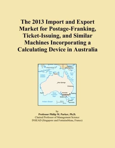 The 2013 Import and Export Market for Postage-Franking, Ticket-Issuing, and Similar Machines Incorporating a Calculating Device in Australia