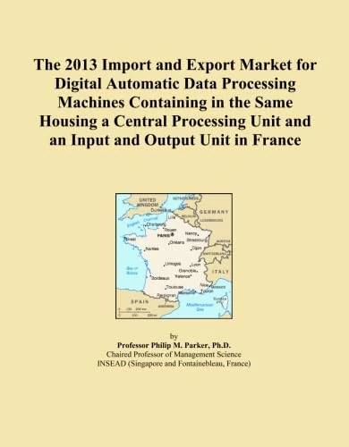 The 2013 Import and Export Market for Digital Automatic Data Processing Machines Containing in the Same Housing a Central Processing Unit and an Input and Output Unit in France