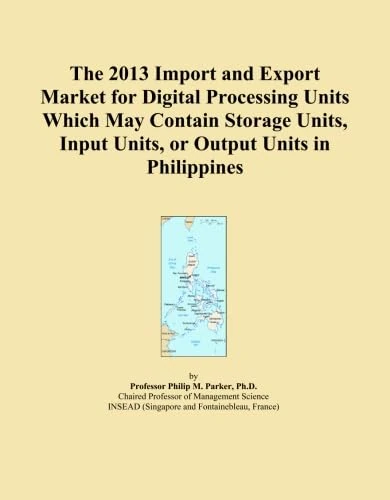 The 2013 Import and Export Market for Digital Processing Units Which May Contain Storage Units, Input Units, or Output Units in Philippines