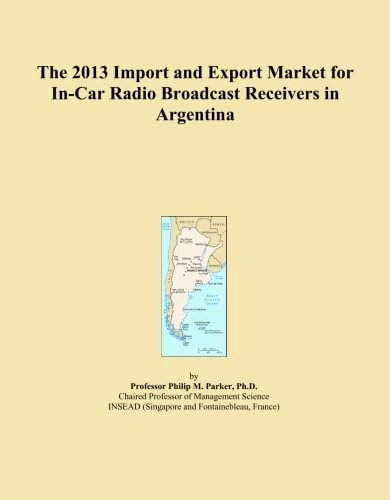 The 2013 Import and Export Market for In-Car Radio Broadcast Receivers in Argentina
