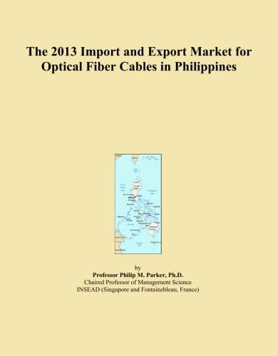 The 2013 Import and Export Market for Optical Fiber Cables in Philippines