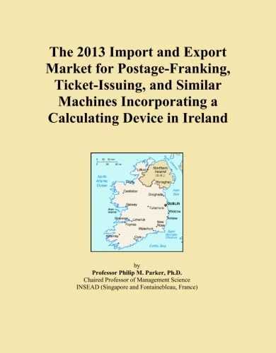 The 2013 Import and Export Market for Postage-Franking, Ticket-Issuing, and Similar Machines Incorporating a Calculating Device in Ireland