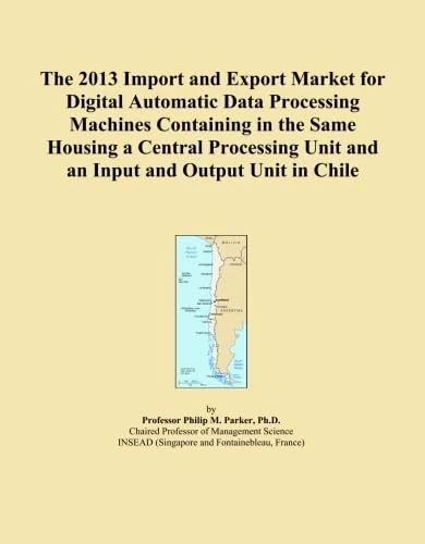 The 2013 Import and Export Market for Digital Automatic Data Processing Machines Containing in the Same Housing a Central Processing Unit and an Input and Output Unit in Chile