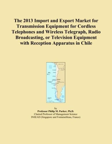 The 2013 Import and Export Market for Transmission Equipment for Cordless Telephones and Wireless Telegraph, Radio Broadcasting, or Television Equipment with Reception Apparatus in Chile