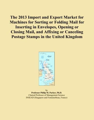 The 2013 Import and Export Market for Machines for Sorting or Folding Mail for Inserting in Envelopes, Opening or Closing Mail, and Affixing or Canceling Postage Stamps in the United Kingdom
