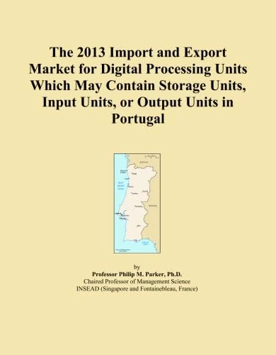 The 2013 Import and Export Market for Digital Processing Units Which May Contain Storage Units, Input Units, or Output Units in Portugal