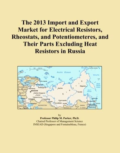 The 2013 Import and Export Market for Electrical Resistors, Rheostats, and Potentiometeres, and Their Parts Excluding Heat Resistors in Russia