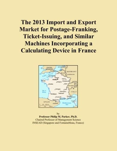 The 2013 Import and Export Market for Postage-Franking, Ticket-Issuing, and Similar Machines Incorporating a Calculating Device in France