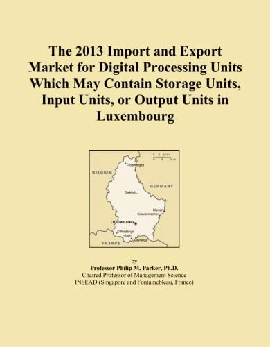 The 2013 Import and Export Market for Digital Processing Units Which May Contain Storage Units, Input Units, or Output Units in Luxembourg