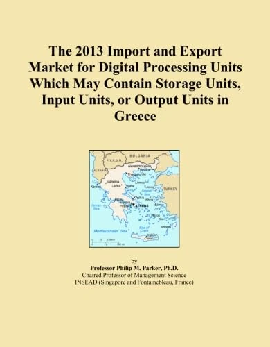 The 2013 Import and Export Market for Digital Processing Units Which May Contain Storage Units, Input Units, or Output Units in Greece