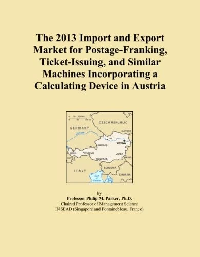 The 2013 Import and Export Market for Postage-Franking, Ticket-Issuing, and Similar Machines Incorporating a Calculating Device in Austria