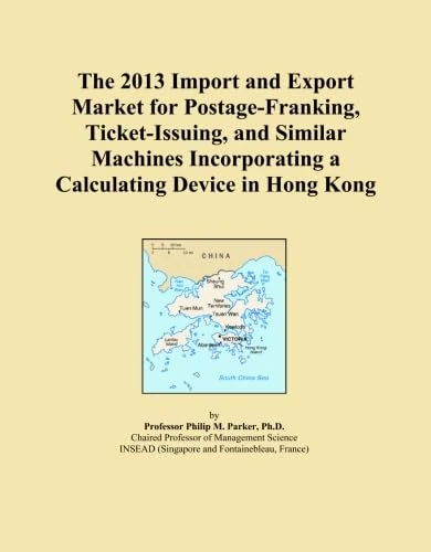 The 2013 Import and Export Market for Postage-Franking, Ticket-Issuing, and Similar Machines Incorporating a Calculating Device in Hong Kong