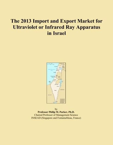 The 2013 Import and Export Market for Ultraviolet or Infrared Ray Apparatus in Israel
