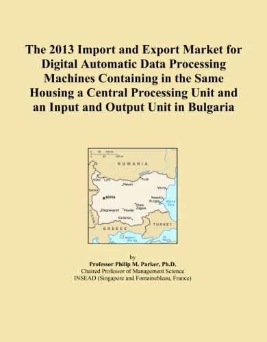 The 2013 Import and Export Market for Digital Automatic Data Processing Machines Containing in the Same Housing a Central Processing Unit and an Input and Output Unit in Bulgaria