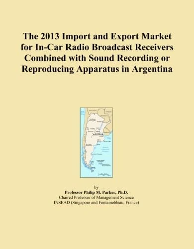 The 2013 Import and Export Market for In-Car Radio Broadcast Receivers Combined with Sound Recording or Reproducing Apparatus in Argentina