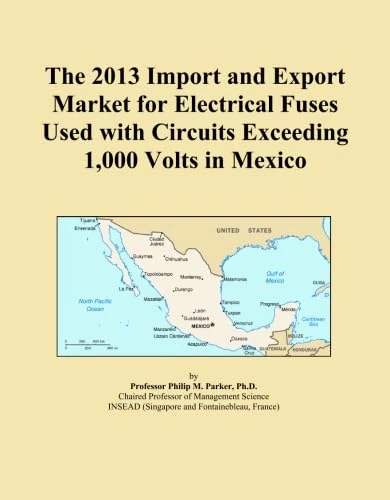 The 2013 Import and Export Market for Electrical Fuses Used with Circuits Exceeding 1,000 Volts in Mexico