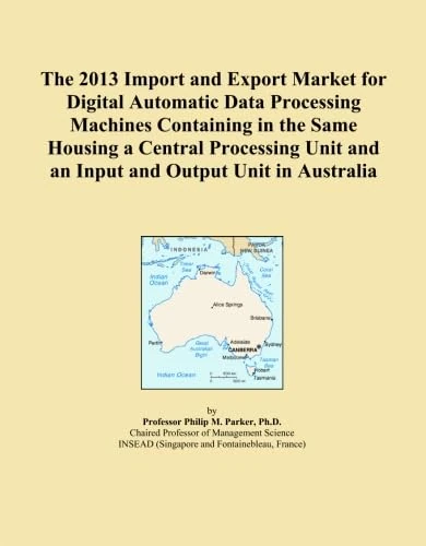 The 2013 Import and Export Market for Digital Automatic Data Processing Machines Containing in the Same Housing a Central Processing Unit and an Input and Output Unit in Australia