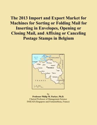The 2013 Import and Export Market for Machines for Sorting or Folding Mail for Inserting in Envelopes, Opening or Closing Mail, and Affixing or Canceling Postage Stamps in Belgium