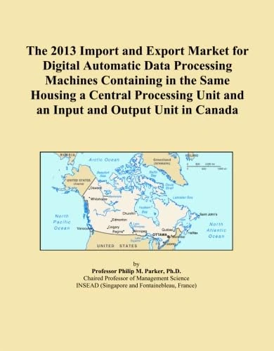 The 2013 Import and Export Market for Digital Automatic Data Processing Machines Containing in the Same Housing a Central Processing Unit and an Input and Output Unit in Canada