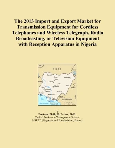 The 2013 Import and Export Market for Transmission Equipment for Cordless Telephones and Wireless Telegraph, Radio Broadcasting, or Television Equipment with Reception Apparatus in Nigeria