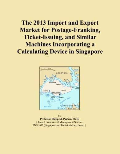 The 2013 Import and Export Market for Postage-Franking, Ticket-Issuing, and Similar Machines Incorporating a Calculating Device in Singapore