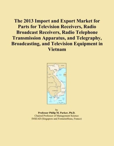 The 2013 Import and Export Market for Parts for Television Receivers, Radio Broadcast Receivers, Radio Telephone Transmission Apparatus, and ... and Television Equipment in Vietnam