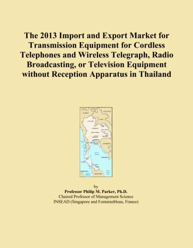 The 2013 Import and Export Market for Transmission Equipment for Cordless Telephones and Wireless Telegraph, Radio Broadcasting, or Television Equipment without Reception Apparatus in Thailand