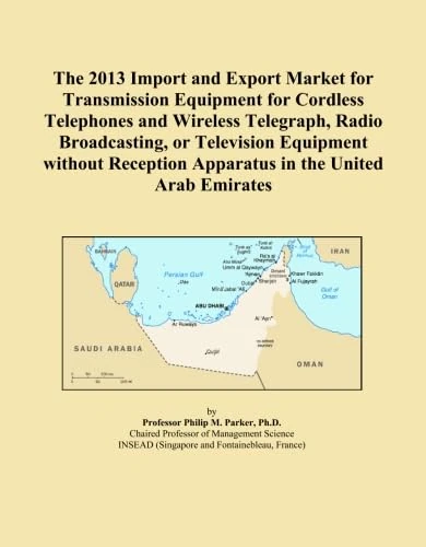 The 2013 Import and Export Market for Transmission Equipment for Cordless Telephones and Wireless Telegraph, Radio Broadcasting, or Television ... Apparatus in the United Arab Emirates