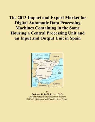 The 2013 Import and Export Market for Digital Automatic Data Processing Machines Containing in the Same Housing a Central Processing Unit and an Input and Output Unit in Spain