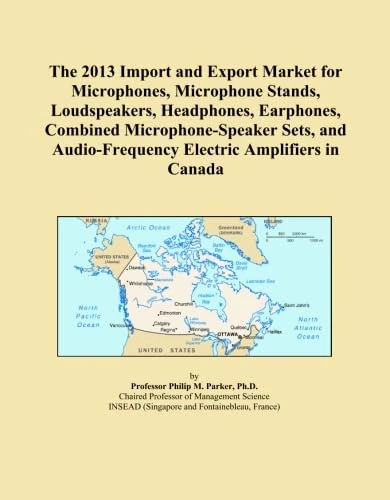 The 2013 Import and Export Market for Microphones, Microphone Stands, Loudspeakers, Headphones, Earphones, Combined Microphone-Speaker Sets, and Audio-Frequency Electric Amplifiers in Canada