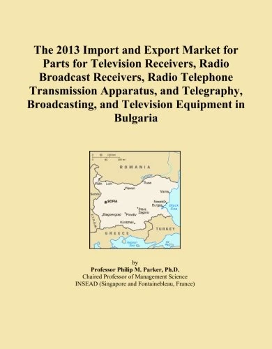 The 2013 Import and Export Market for Parts for Television Receivers, Radio Broadcast Receivers, Radio Telephone Transmission Apparatus, and ... and Television Equipment in Bulgaria