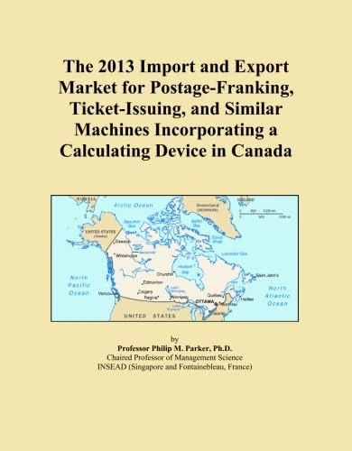 The 2013 Import and Export Market for Postage-Franking, Ticket-Issuing, and Similar Machines Incorporating a Calculating Device in Canada