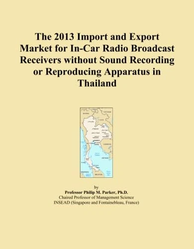 The 2013 Import and Export Market for In-Car Radio Broadcast Receivers without Sound Recording or Reproducing Apparatus in Thailand