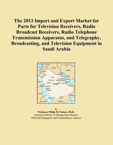 The 2013 Import and Export Market for Parts for Television Receivers, Radio Broadcast Receivers, Radio Telephone Transmission Apparatus, and ... and Television Equipment in Saudi Arabia