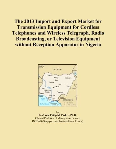 The 2013 Import and Export Market for Transmission Equipment for Cordless Telephones and Wireless Telegraph, Radio Broadcasting, or Television Equipment without Reception Apparatus in Nigeria